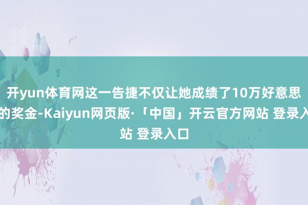 开yun体育网这一告捷不仅让她成绩了10万好意思元的奖金-Kaiyun网页版·「中国」开云官方网站 登录入口